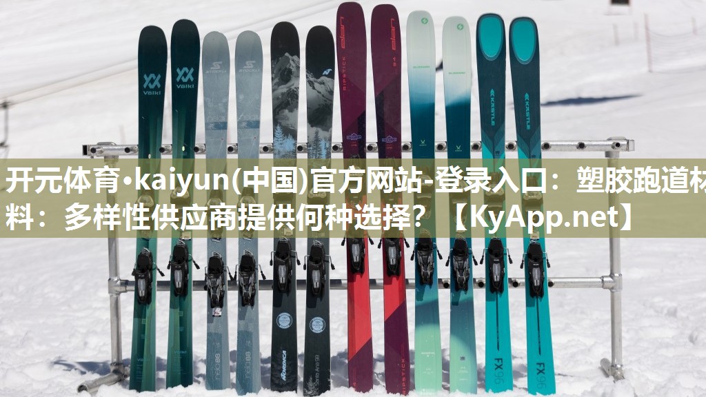 <strong>开元体育·kaiyun(中国)官方网站-登录入口：塑胶跑道材料：多样性供应商提供何种选择？</strong>