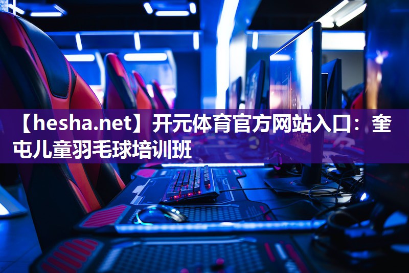 <strong>开元体育官方网站入口：奎屯儿童羽毛球培训班</strong>